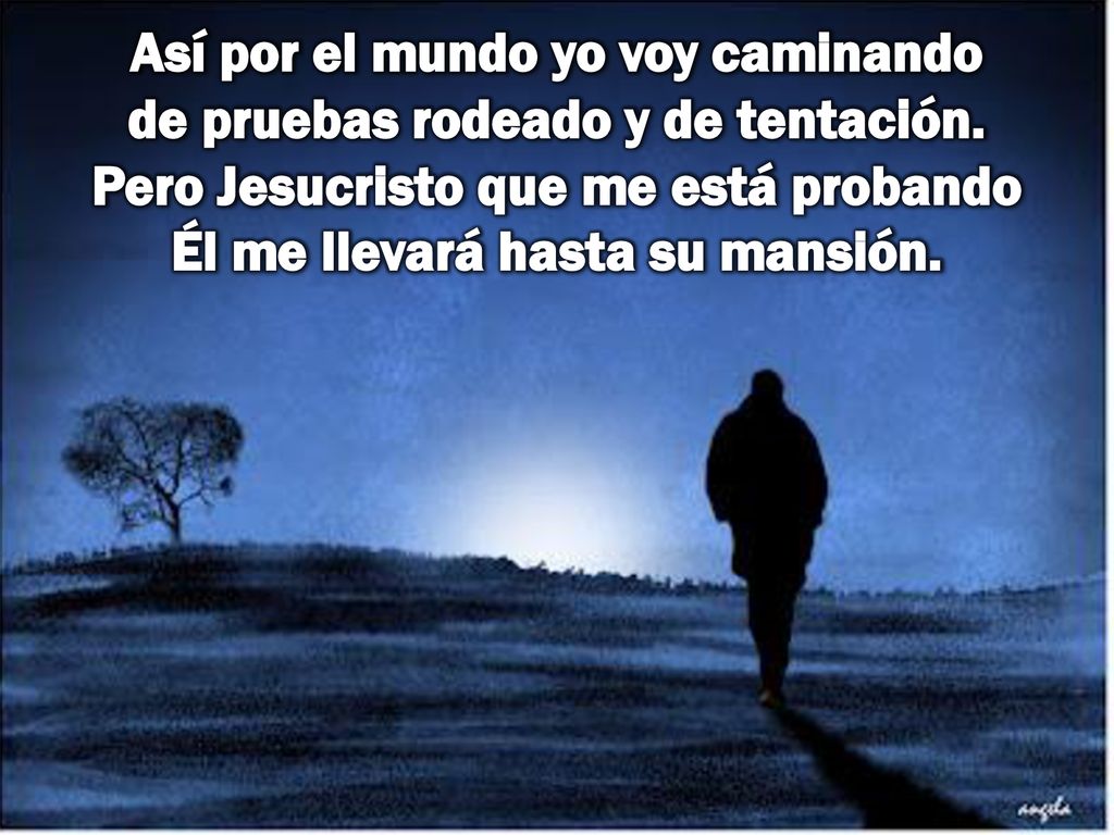 Así por el mundo yo voy caminando de pruebas rodeado y de tentación