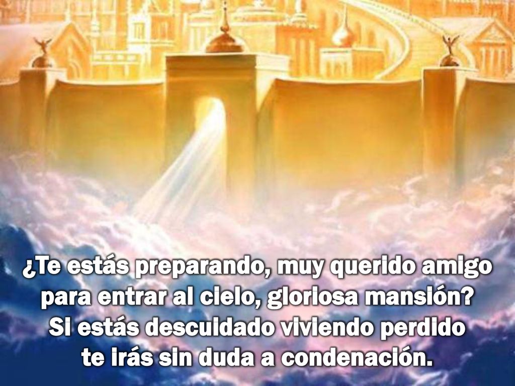 ¿Te estás preparando, muy querido amigo para entrar al cielo, gloriosa mansión.