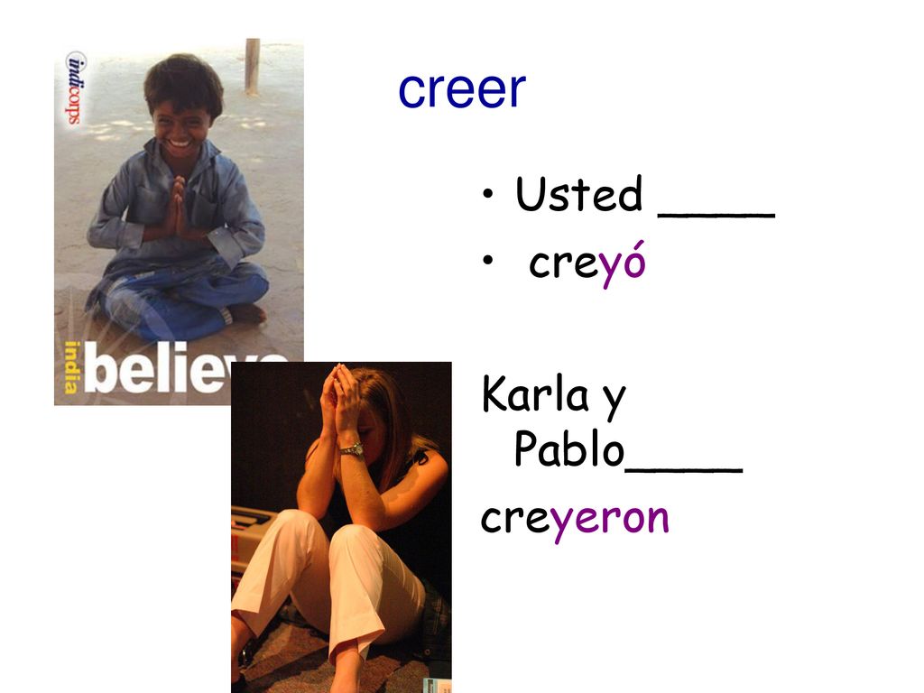 creer Usted ____ creyó Karla y Pablo____ creyeron