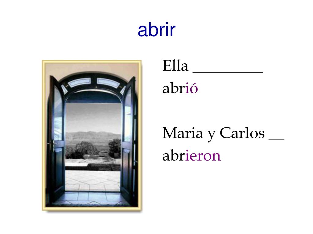 abrir Ella _________ abrió Maria y Carlos __ abrieron