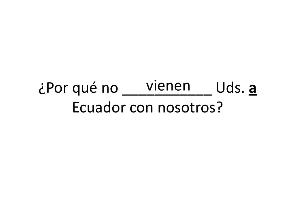 ¿Por qué no ___________ Uds. a Ecuador con nosotros