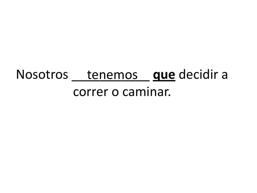 Nosotros ___________ que decidir a correr o caminar.