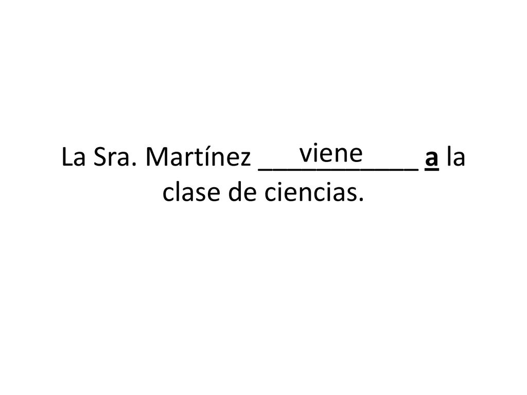 La Sra. Martínez ___________ a la clase de ciencias.