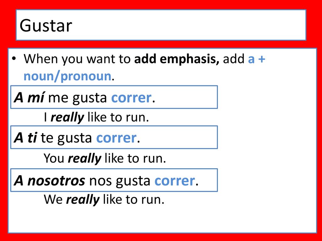 Gustar A mí me gusta correr. A ti te gusta correr.