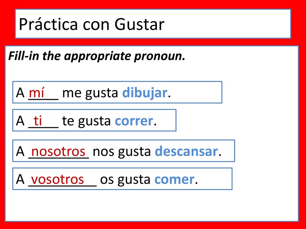 Práctica con Gustar A ____ me gusta dibujar. mí