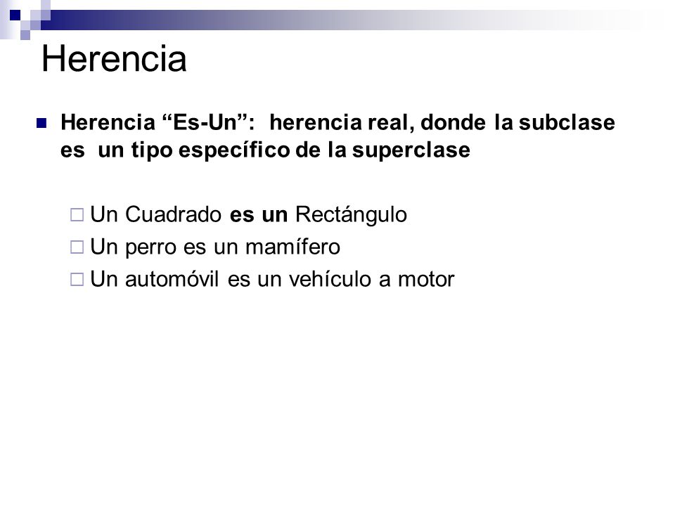 Herencia Herencia Es-Un : herencia real, donde la subclase es un tipo específico de la superclase.
