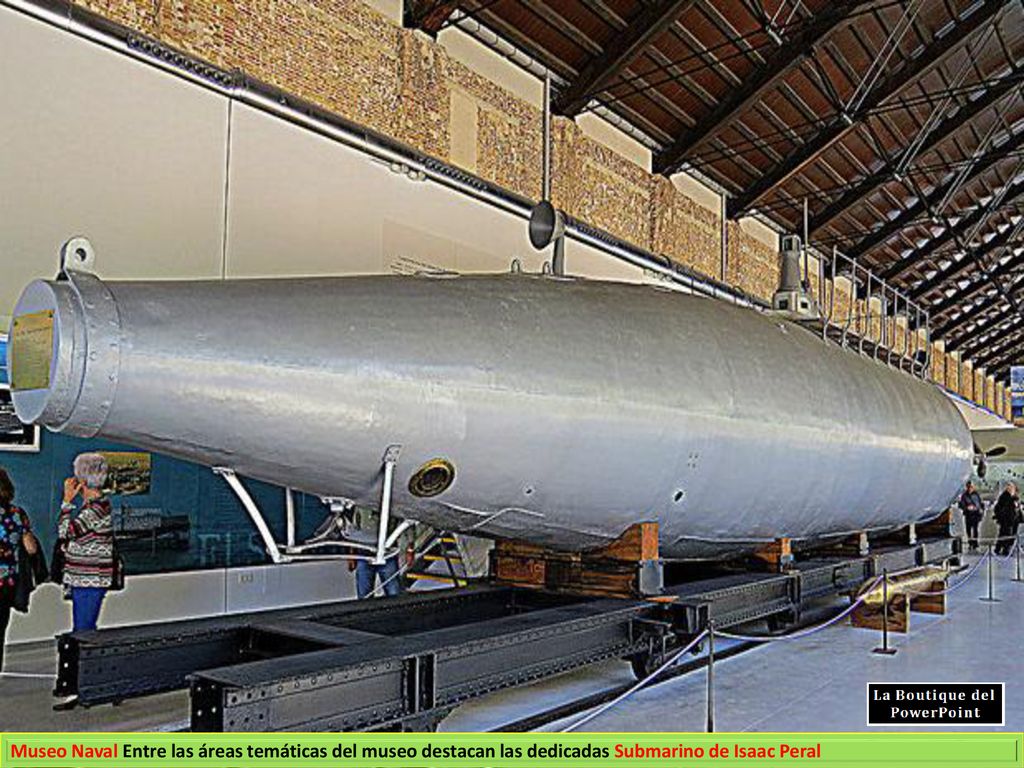 Museo Naval Entre las áreas temáticas del museo destacan las dedicadas Submarino de Isaac Peral