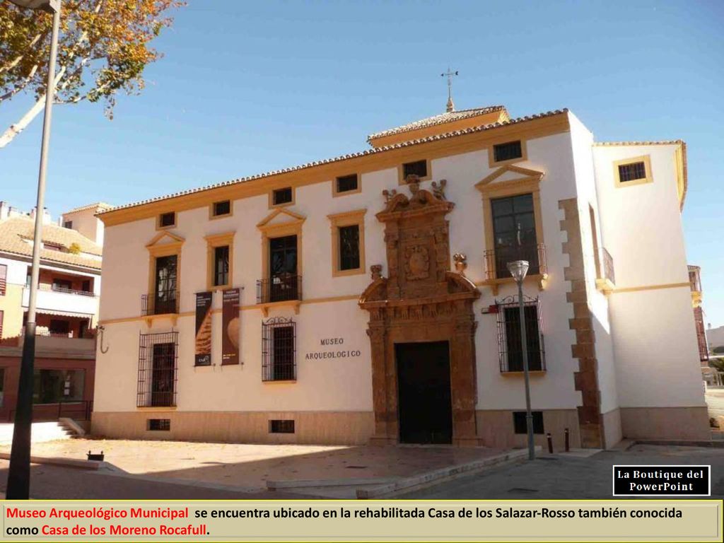 Museo Arqueológico Municipal se encuentra ubicado en la rehabilitada Casa de los Salazar-Rosso también conocida como Casa de los Moreno Rocafull.