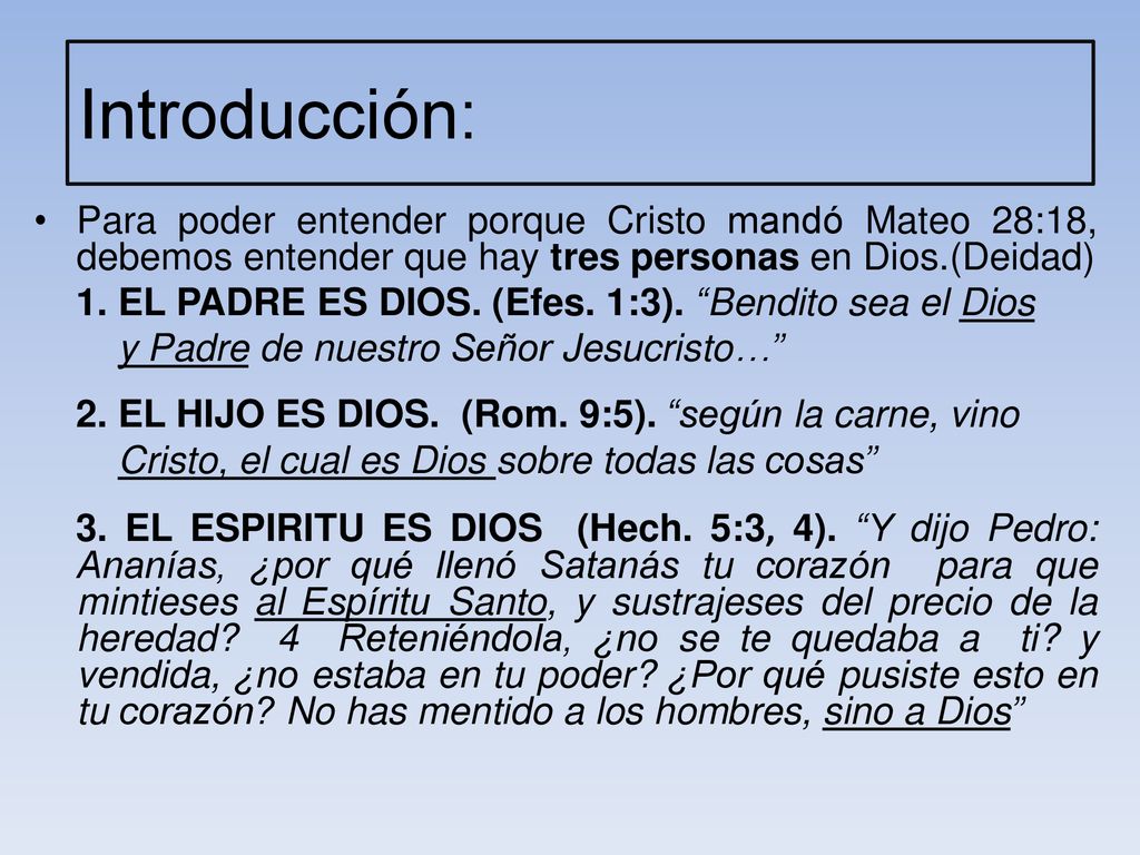 Introducción: Para poder entender porque Cristo mandó Mateo 28:18, debemos entender que hay tres personas en Dios.(Deidad)