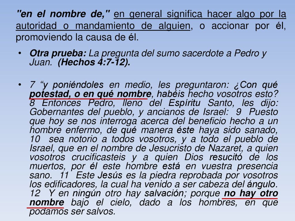 en el nombre de, en general significa hacer algo por la autoridad o mandamiento de alguien, o accionar por él, promoviendo la causa de él.