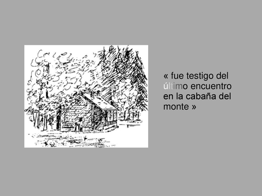 « fue testigo del último encuentro en la cabaña del monte »