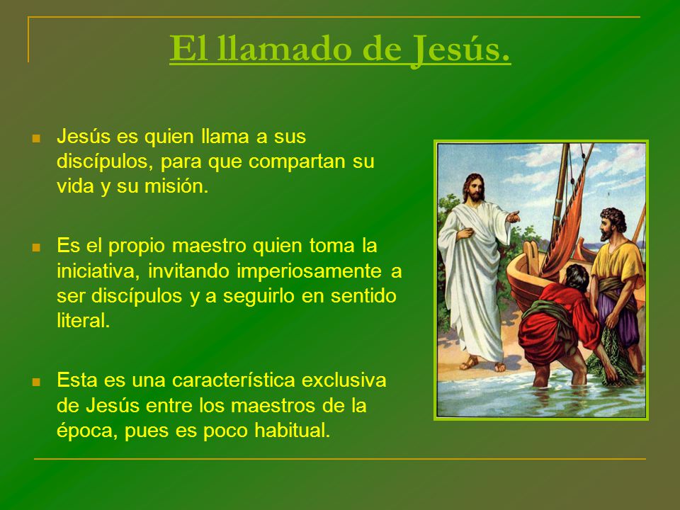 El llamado de Jesús. Jesús es quien llama a sus discípulos, para que compartan su vida y su misión.