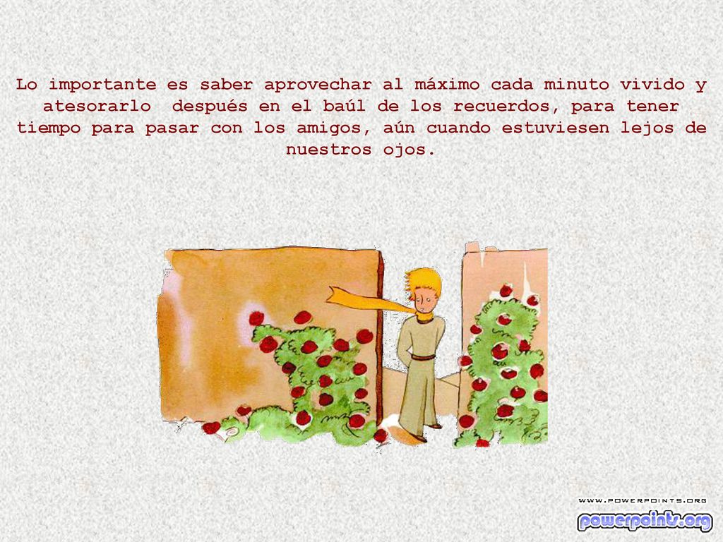 Lo importante es saber aprovechar al máximo cada minuto vivido y atesorarlo después en el baúl de los recuerdos, para tener tiempo para pasar con los amigos, aún cuando estuviesen lejos de nuestros ojos.