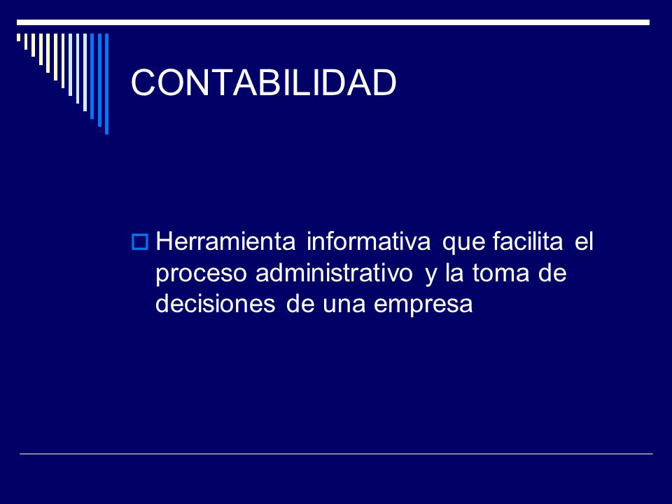 CONTABILIDAD Herramienta informativa que facilita el proceso administrativo y la toma de decisiones de una empresa.
