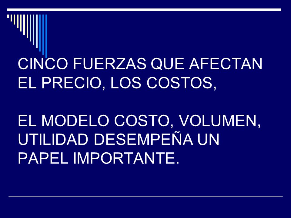 CINCO FUERZAS QUE AFECTAN EL PRECIO, LOS COSTOS, EL MODELO COSTO, VOLUMEN, UTILIDAD DESEMPEÑA UN PAPEL IMPORTANTE.