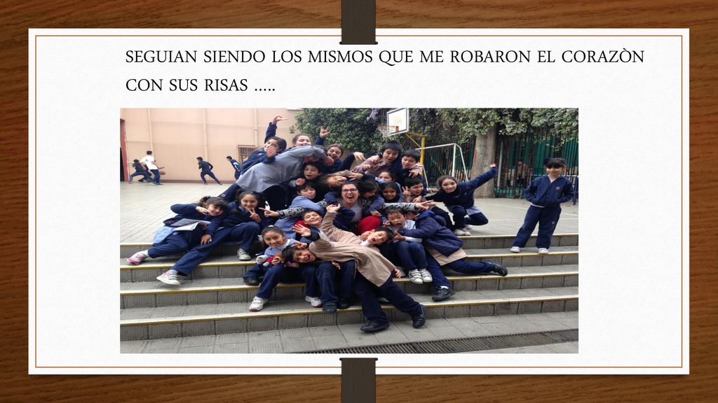 SEGUIAN SIENDO LOS MISMOS QUE ME ROBARON EL CORAZÒN CON SUS RISAS …..