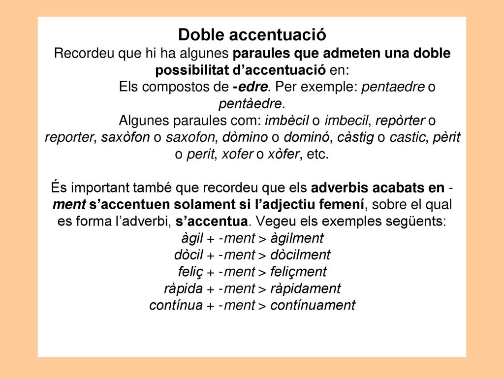 Doble accentuació Recordeu que hi ha algunes paraules que admeten una doble possibilitat d’accentuació en: Els compostos de -edre.