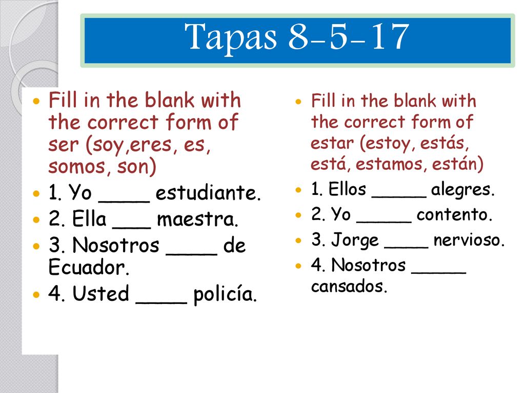 Tapas Fill in the blank with the correct form of ser (soy,eres, es, somos, son) 1. Yo ____ estudiante.