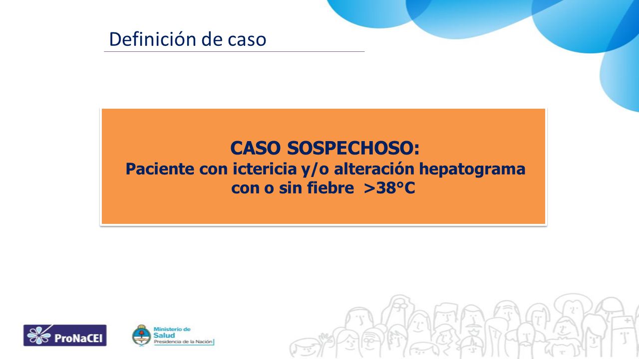 Definición de caso CASO SOSPECHOSO: Paciente con ictericia y/o alteración hepatograma con o sin fiebre >38°C.