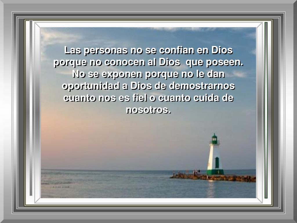 Las personas no se confian en Dios porque no conocen al Dios que poseen.
