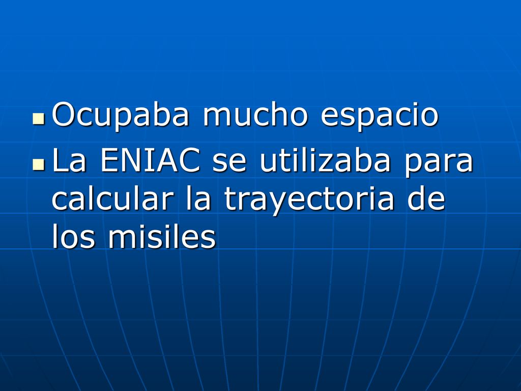 Ocupaba mucho espacio La ENIAC se utilizaba para calcular la trayectoria de los misiles