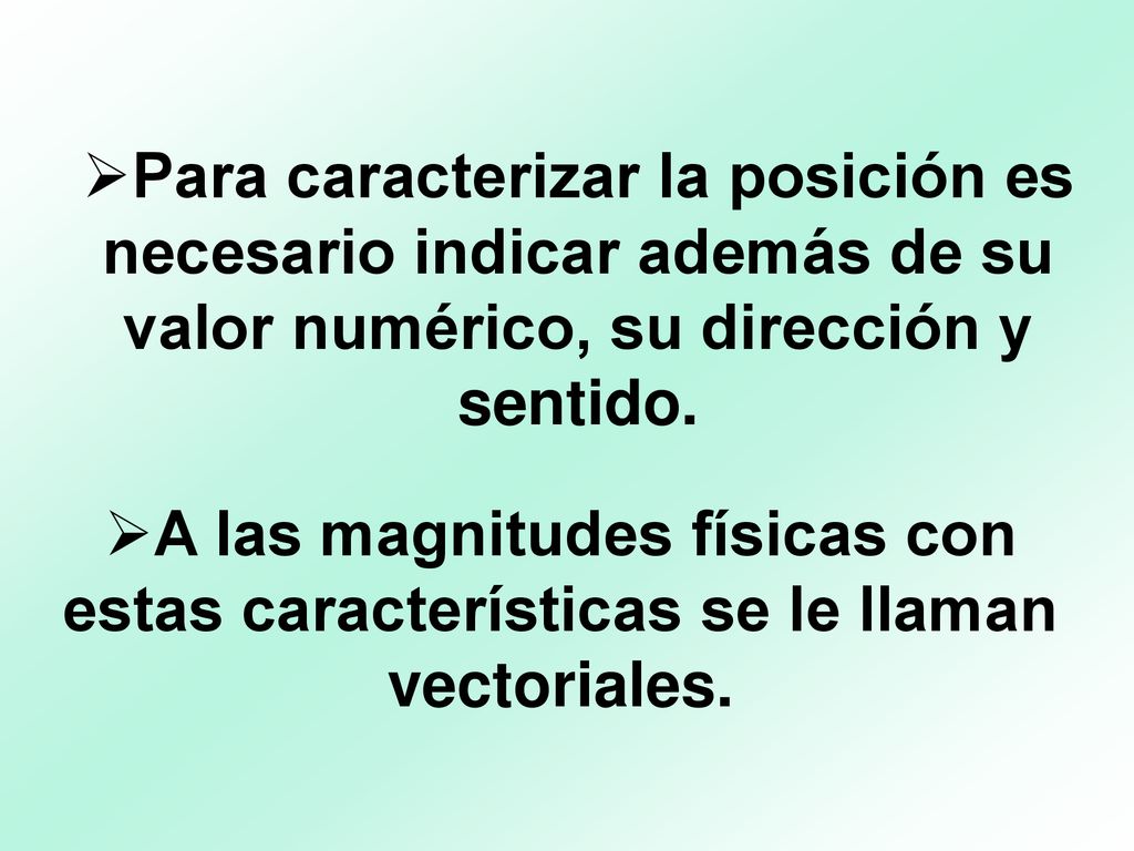 Para caracterizar la posición es necesario indicar además de su valor numérico, su dirección y sentido.