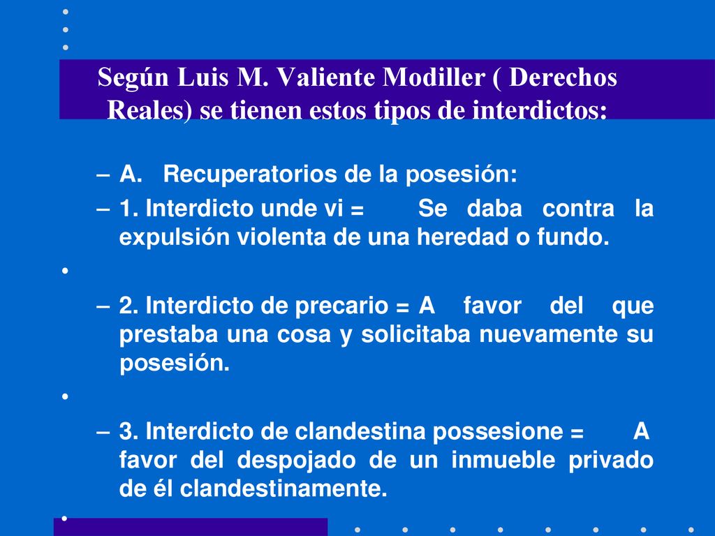 Según Luis M. Valiente Modiller ( Derechos Reales) se tienen estos tipos de interdictos: