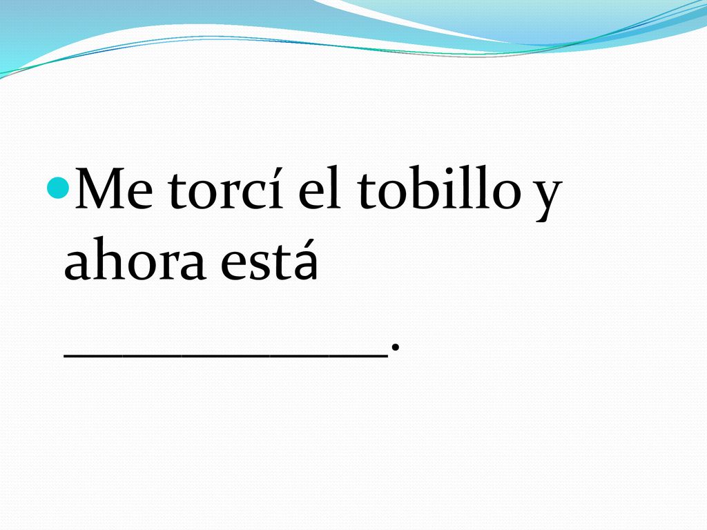 Me torcí el tobillo y ahora está ___________.