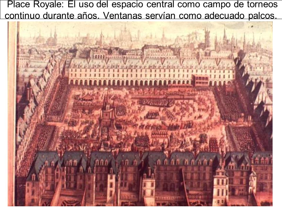 Place Royale: El uso del espacio central como campo de torneos continuo durante años.