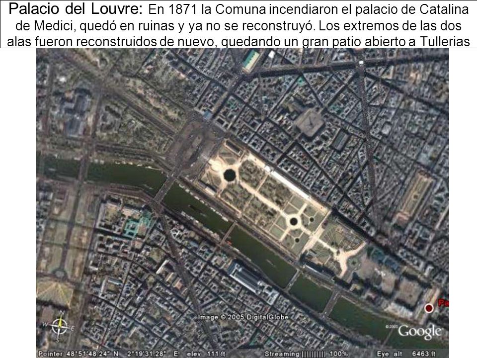 Palacio del Louvre: En 1871 la Comuna incendiaron el palacio de Catalina de Medici, quedó en ruinas y ya no se reconstruyó.
