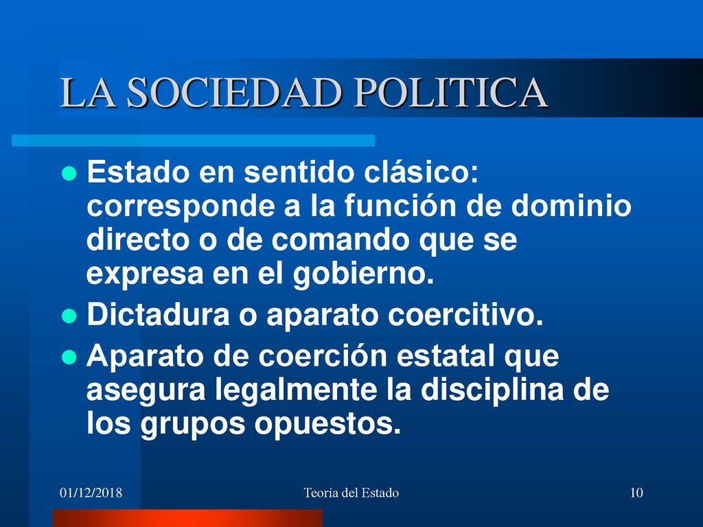 LA SOCIEDAD POLITICA Estado en sentido clásico: corresponde a la función de dominio directo o de comando que se expresa en el gobierno.