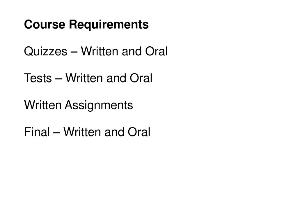 Course Requirements Quizzes – Written and Oral. Tests – Written and Oral.