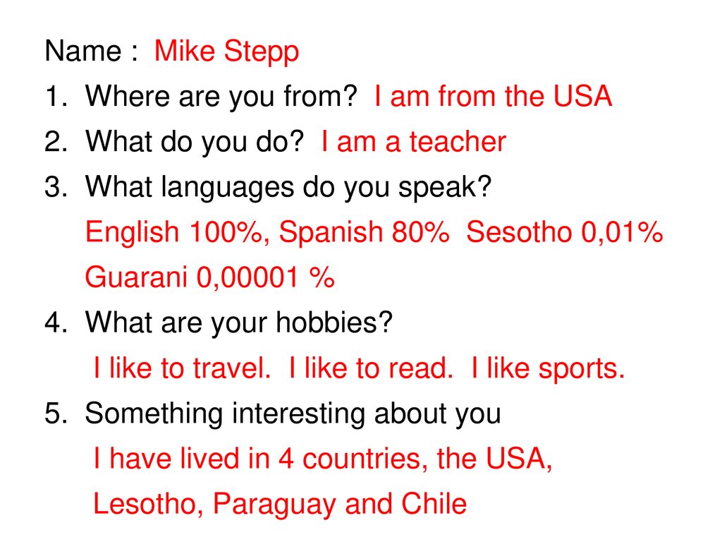 Name : Mike Stepp 1. Where are you from I am from the USA. 2. What do you do I am a teacher.
