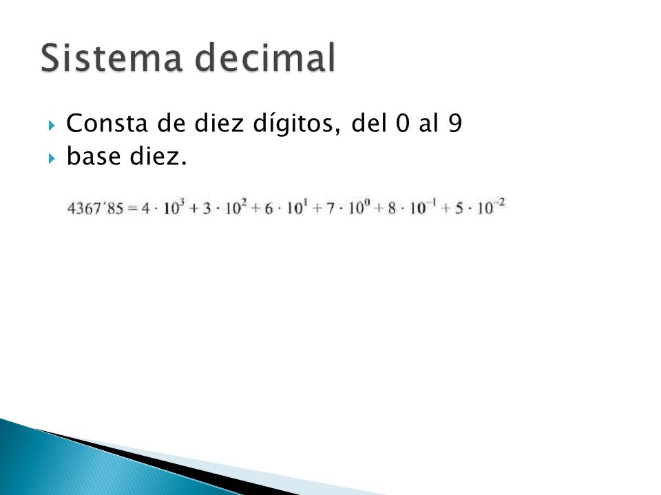 Sistema decimal Consta de diez dígitos, del 0 al 9 base diez.