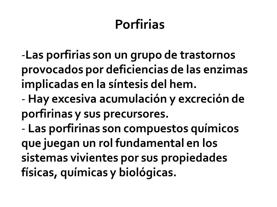 Porfirias Las porfirias son un grupo de trastornos provocados por deficiencias de las enzimas implicadas en la síntesis del hem.