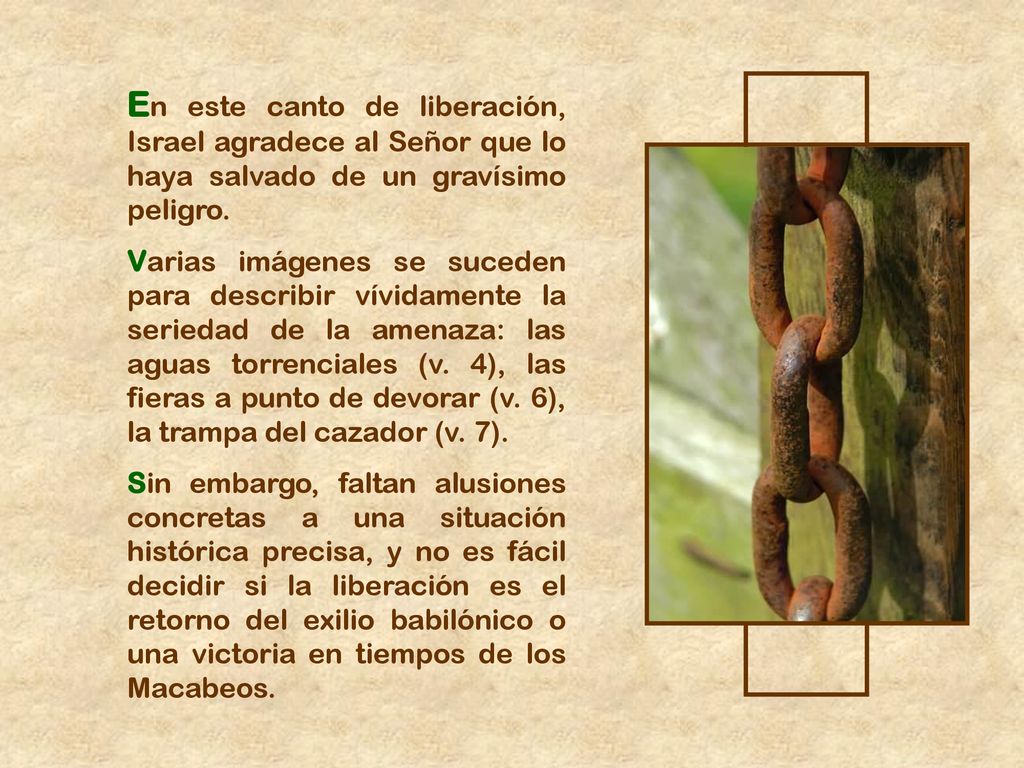 En este canto de liberación, Israel agradece al Señor que lo haya salvado de un gravísimo peligro.