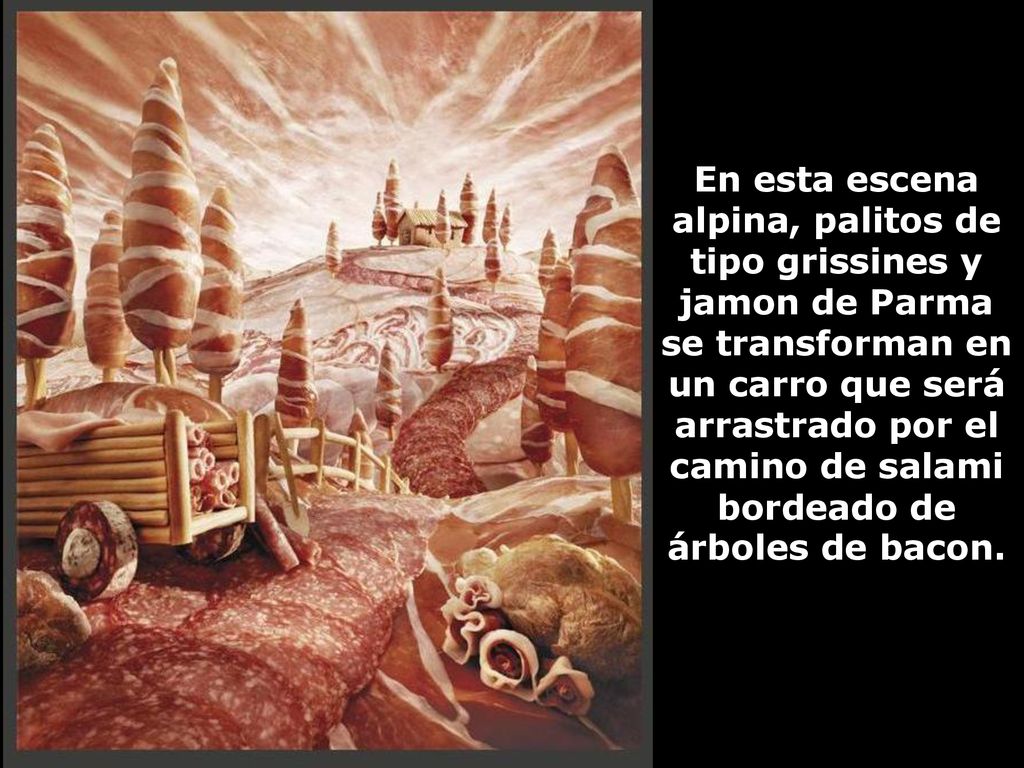 En esta escena alpina, palitos de tipo grissines y jamon de Parma se transforman en un carro que será arrastrado por el camino de salami bordeado de árboles de bacon.