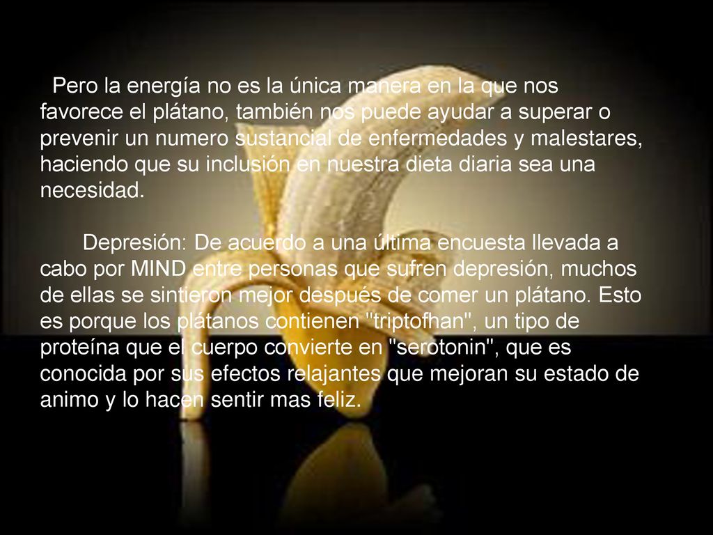 Pero la energía no es la única manera en la que nos favorece el plátano, también nos puede ayudar a superar o prevenir un numero sustancial de enfermedades y malestares, haciendo que su inclusión en nuestra dieta diaria sea una necesidad.