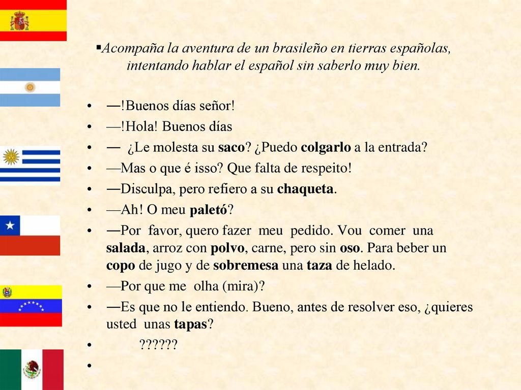 Acompaña la aventura de un brasileño en tierras españolas, intentando hablar el español sin saberlo muy bien.