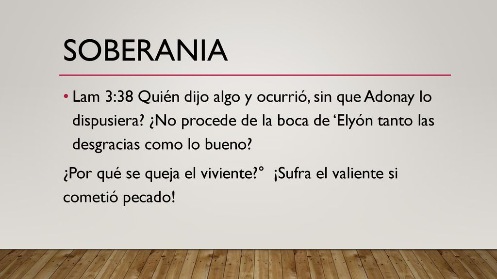 soberania Lam 3:38 Quién dijo algo y ocurrió, sin que Adonay lo dispusiera ¿No procede de la boca de ‘Elyón tanto las desgracias como lo bueno