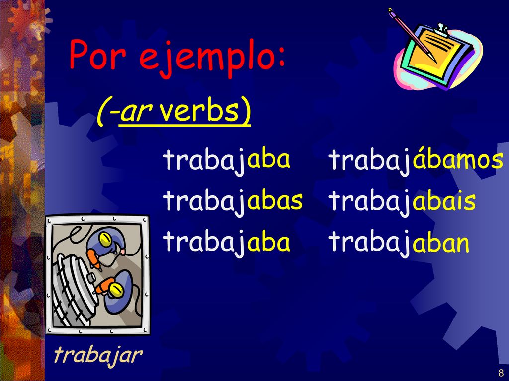 Por ejemplo: (-ar verbs) trabaj trabaj aba ábamos abas abais aban