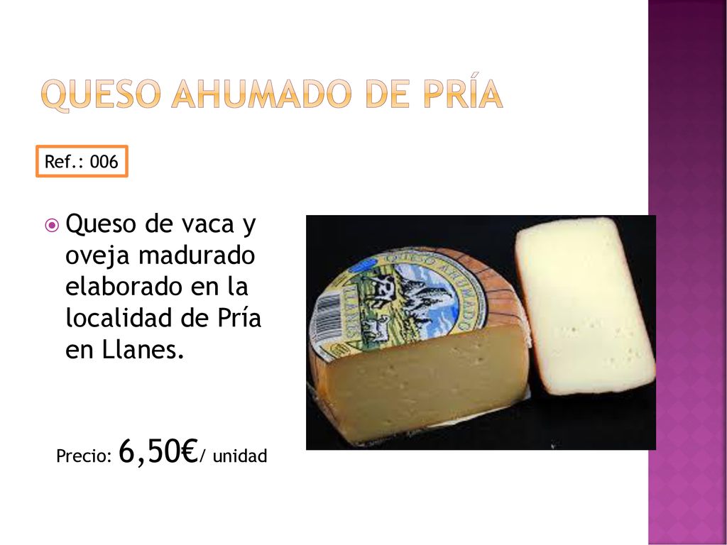 Queso ahumado de pría Queso de vaca y oveja madurado elaborado en la localidad de Pría en Llanes.