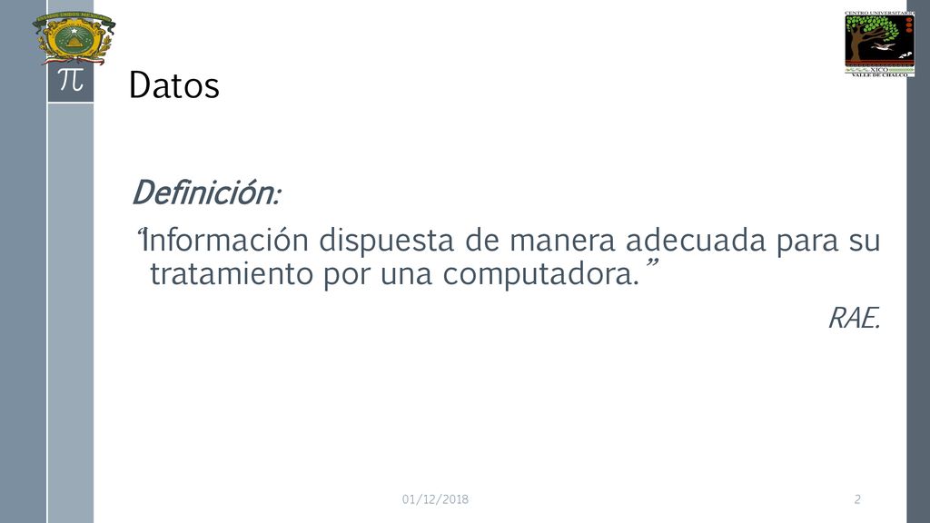 Datos Definición: Información dispuesta de manera adecuada para su tratamiento por una computadora.