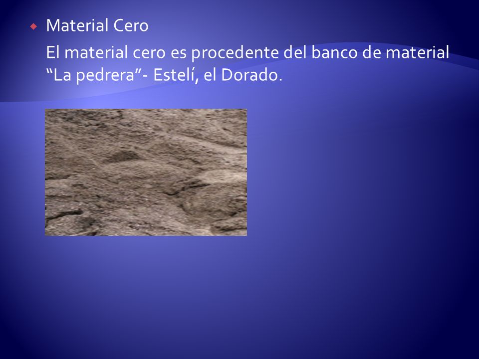 Material Cero El material cero es procedente del banco de material La pedrera - Estelí, el Dorado.