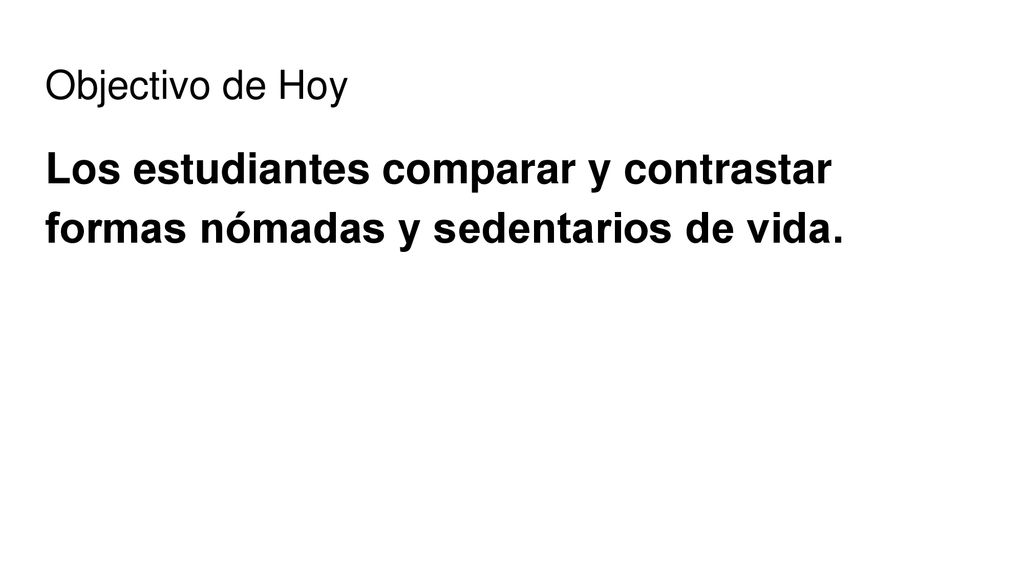 Objectivo de Hoy Los estudiantes comparar y contrastar formas nómadas y sedentarios de vida.