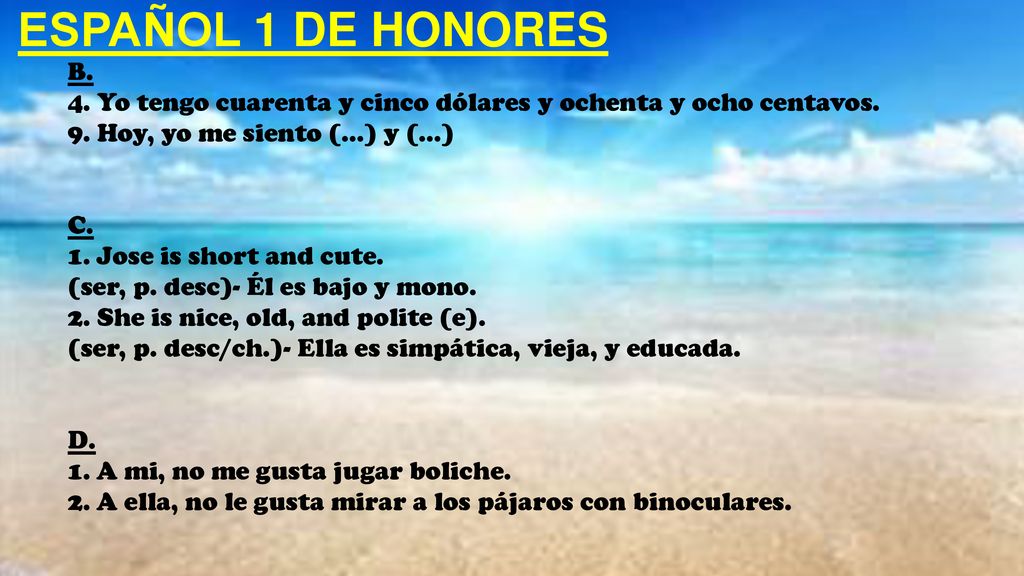 ESPAÑOL 1 DE HONORES B. 4. Yo tengo cuarenta y cinco dólares y ochenta y ocho centavos. 9. Hoy, yo me siento (…) y (…)