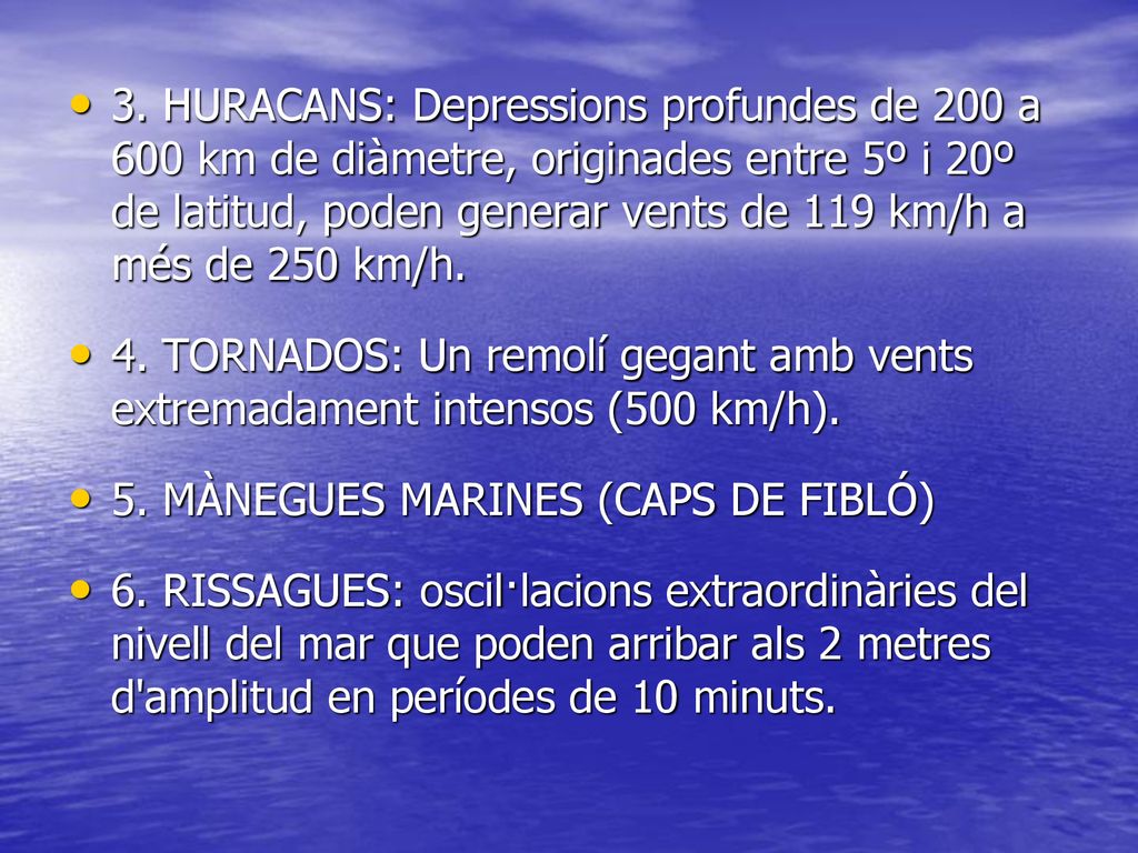 3. HURACANS: Depressions profundes de 200 a 600 km de diàmetre, originades entre 5º i 20º de latitud, poden generar vents de 119 km/h a més de 250 km/h.