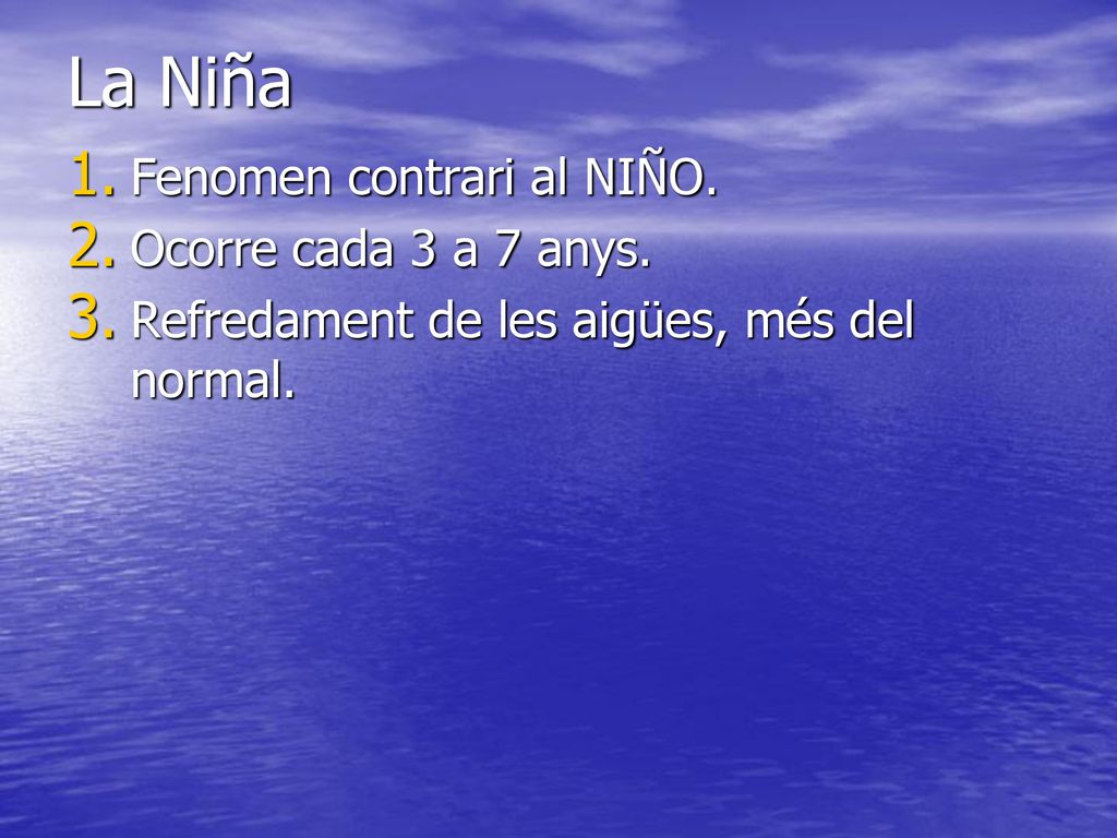 La Niña Fenomen contrari al NIÑO. Ocorre cada 3 a 7 anys.