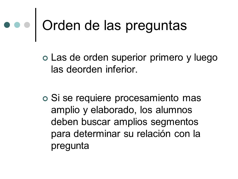 Orden de las preguntas Las de orden superior primero y luego las deorden inferior.