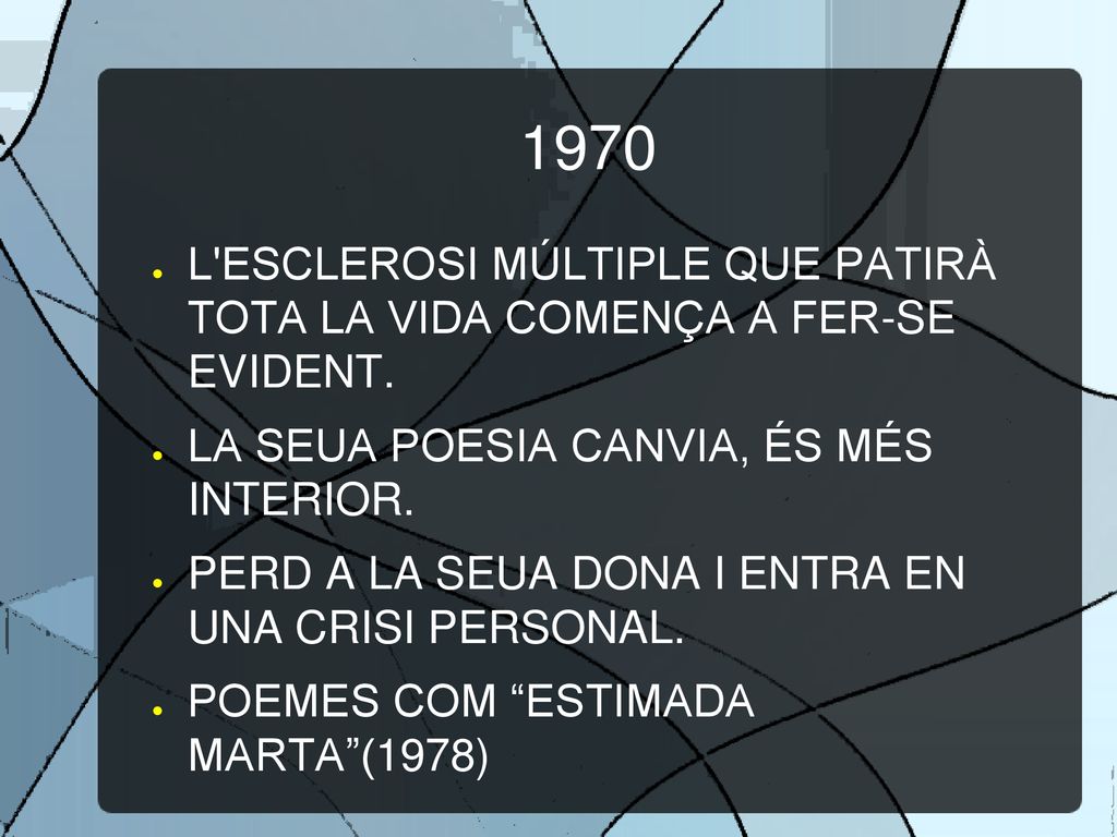 1970 L ESCLEROSI MÚLTIPLE QUE PATIRÀ TOTA LA VIDA COMENÇA A FER-SE EVIDENT. LA SEUA POESIA CANVIA, ÉS MÉS INTERIOR.